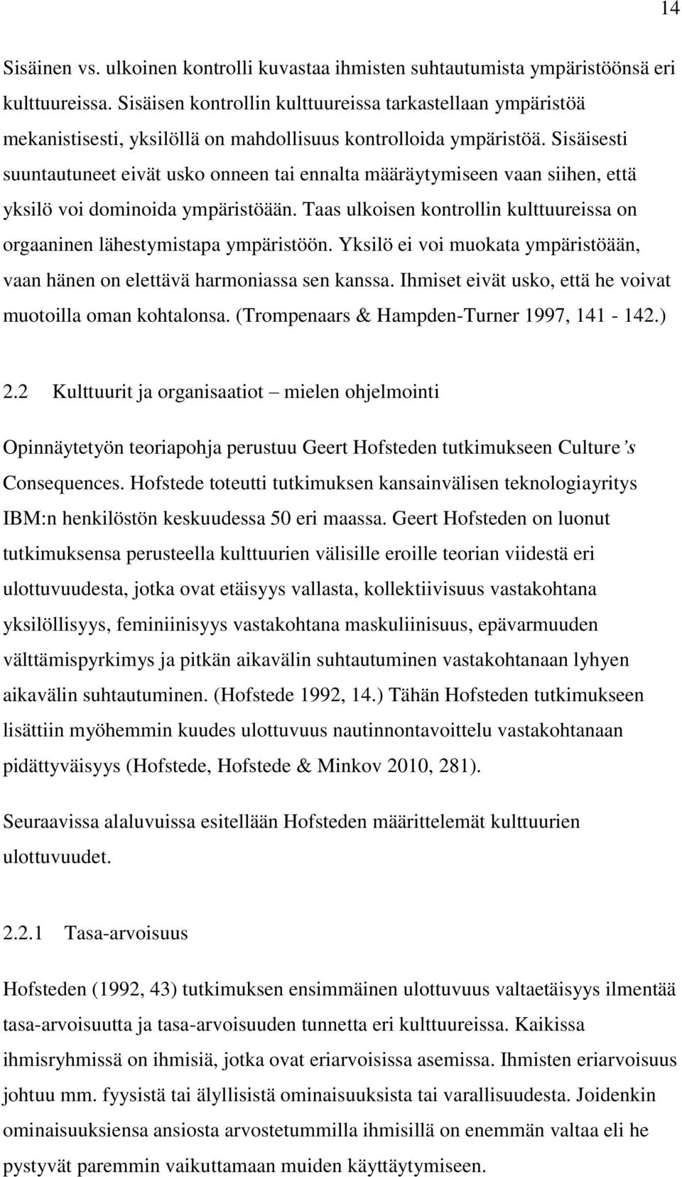 Sisäisesti suuntautuneet eivät usko onneen tai ennalta määräytymiseen vaan siihen, että yksilö voi dominoida ympäristöään.