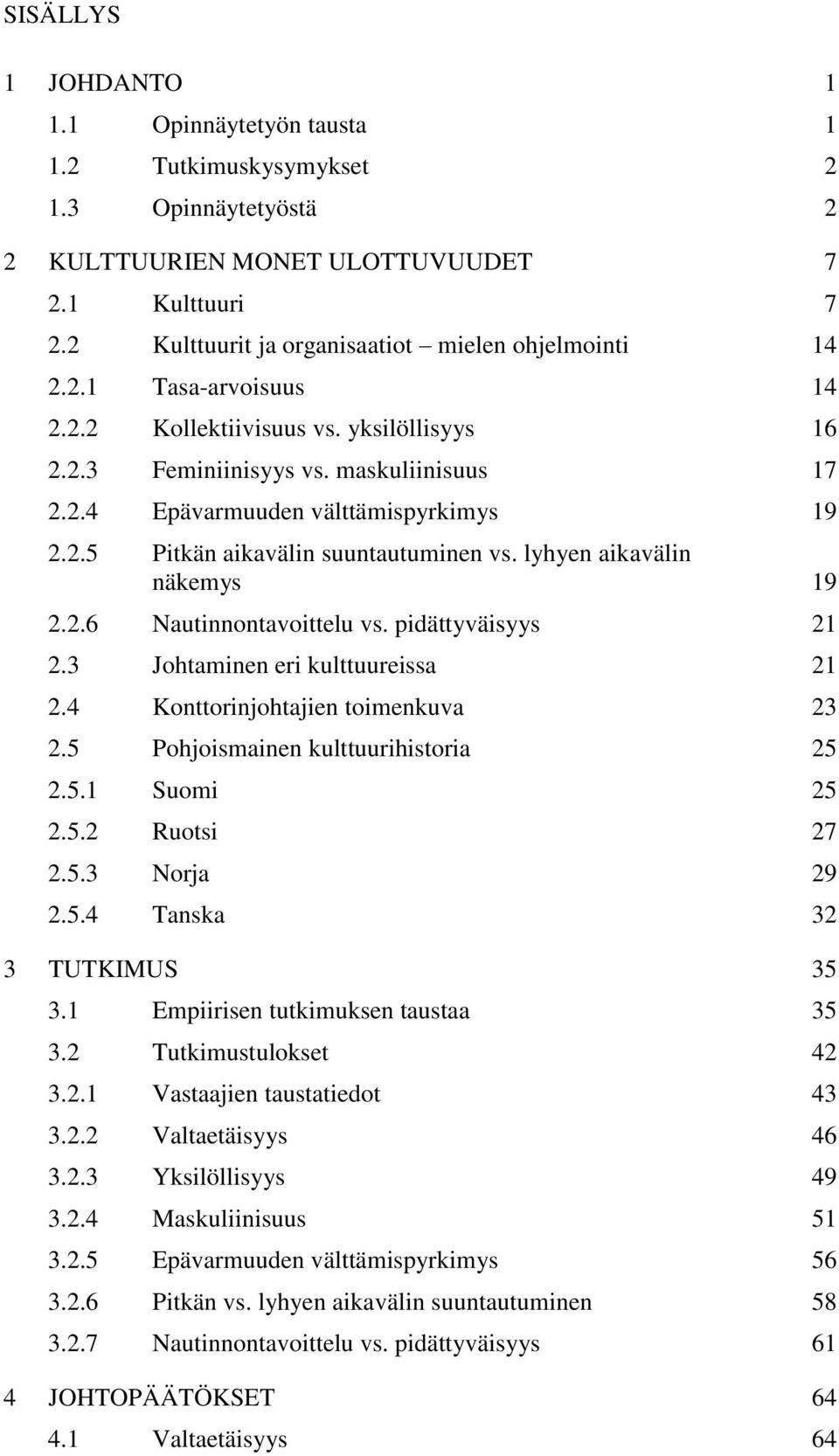 2.5 Pitkän aikavälin suuntautuminen vs. lyhyen aikavälin näkemys 19 2.2.6 Nautinnontavoittelu vs. pidättyväisyys 21 2.3 Johtaminen eri kulttuureissa 21 2.4 Konttorinjohtajien toimenkuva 23 2.