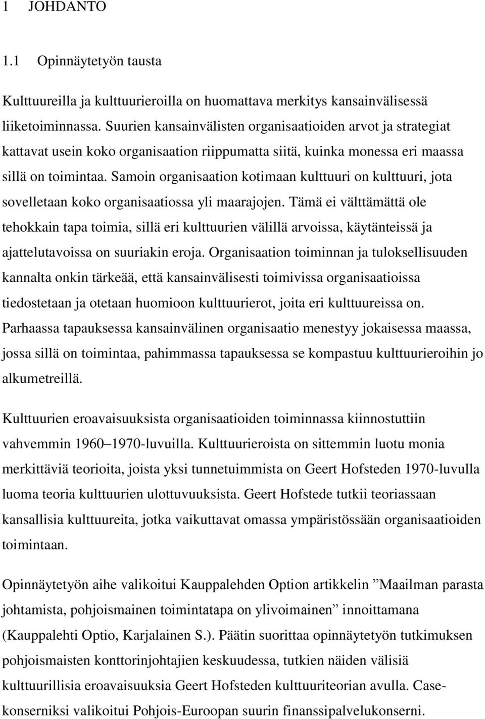 Samoin organisaation kotimaan kulttuuri on kulttuuri, jota sovelletaan koko organisaatiossa yli maarajojen.