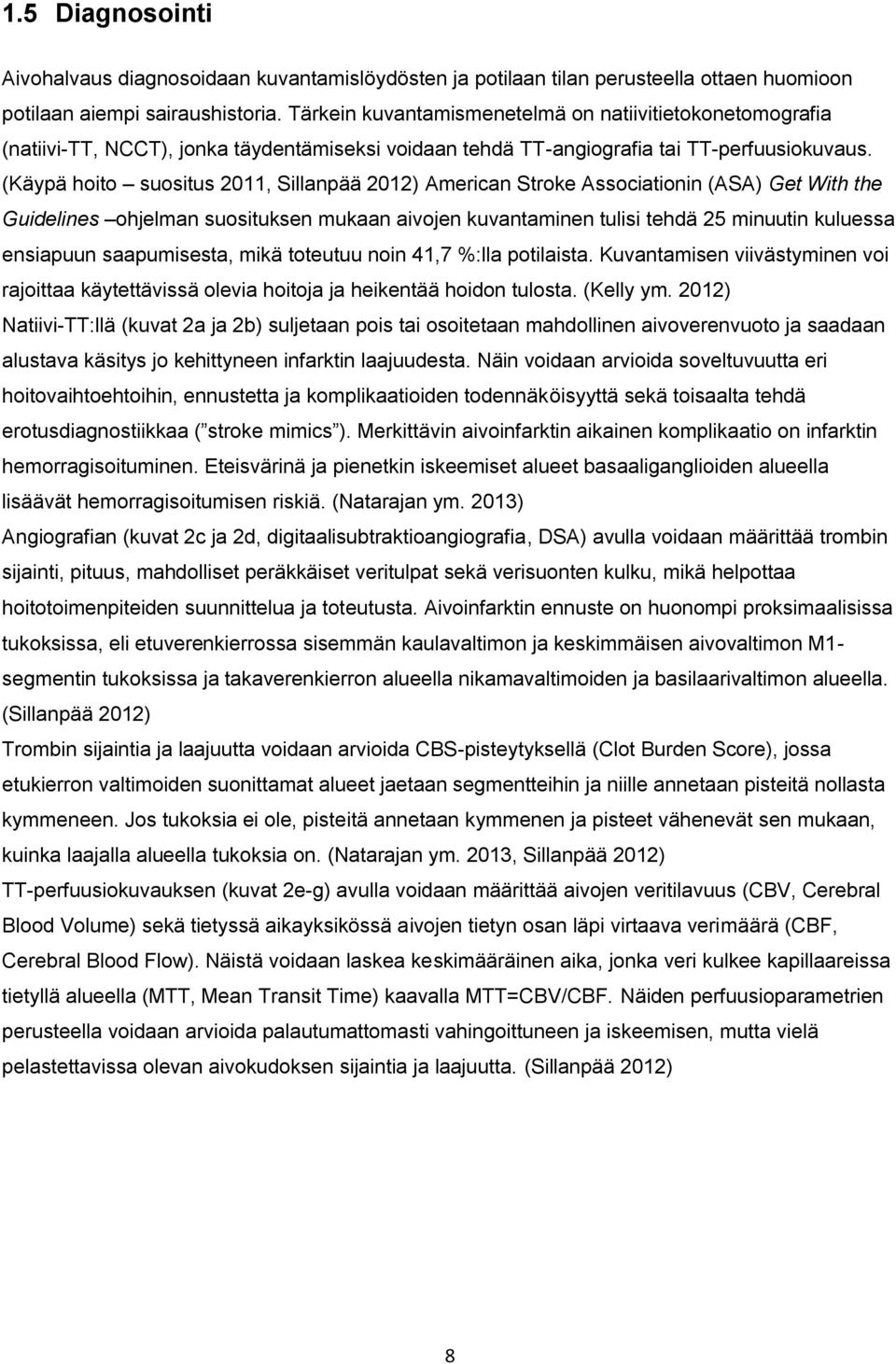 (Käypä hoito suositus 2011, Sillanpää 2012) American Stroke Associationin (ASA) Get With the Guidelines ohjelman suosituksen mukaan aivojen kuvantaminen tulisi tehdä 25 minuutin kuluessa ensiapuun