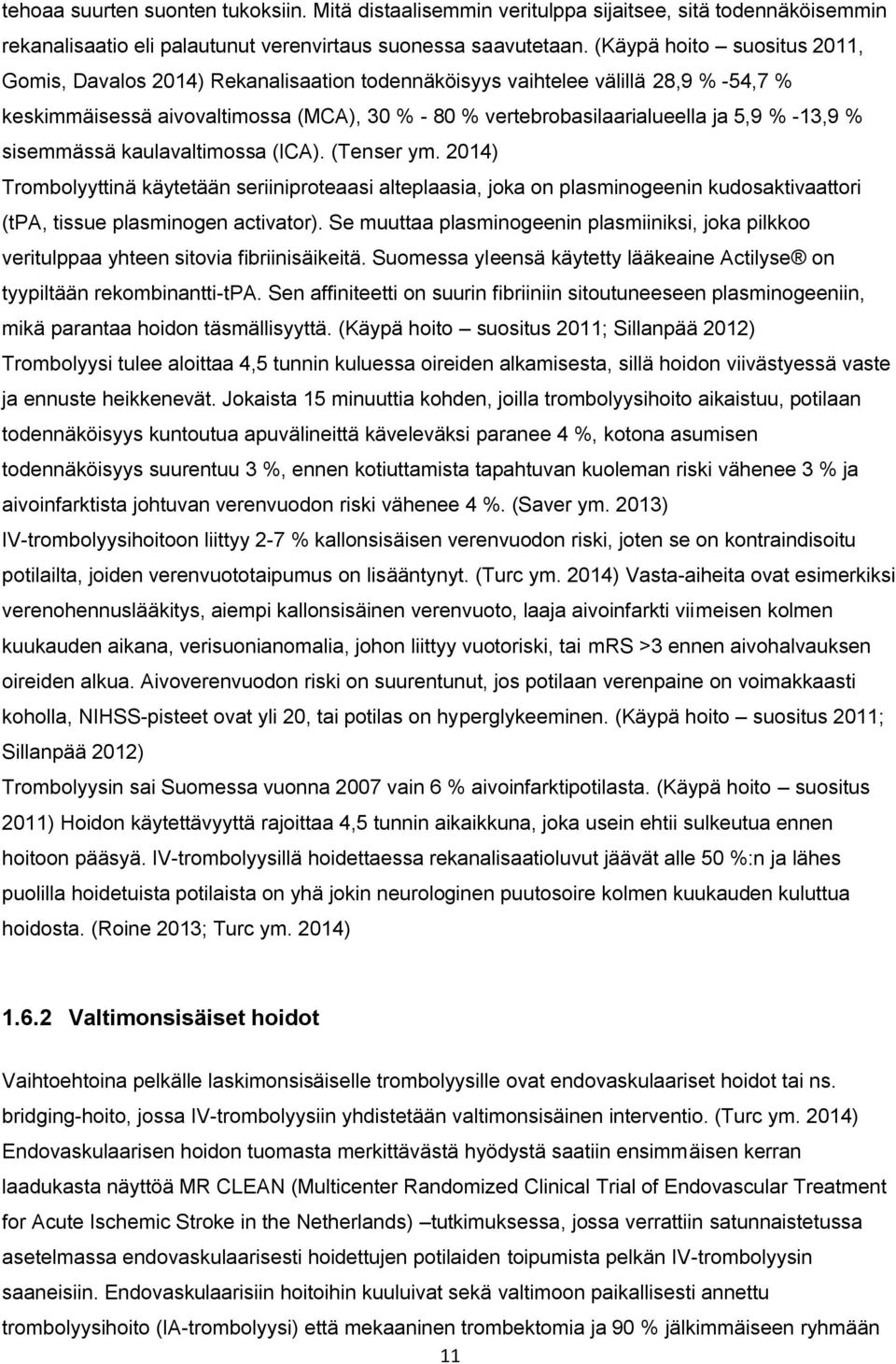 -13,9 % sisemmässä kaulavaltimossa (ICA). (Tenser ym. 2014) Trombolyyttinä käytetään seriiniproteaasi alteplaasia, joka on plasminogeenin kudosaktivaattori (tpa, tissue plasminogen activator).