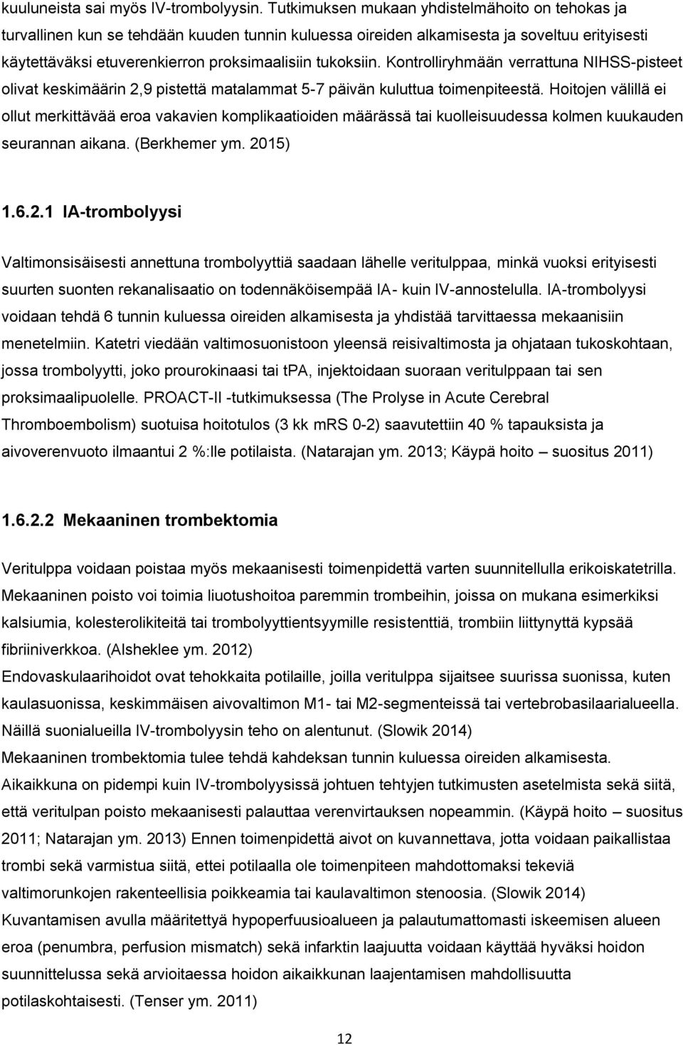 Kontrolliryhmään verrattuna NIHSS-pisteet olivat keskimäärin 2,9 pistettä matalammat 5-7 päivän kuluttua toimenpiteestä.