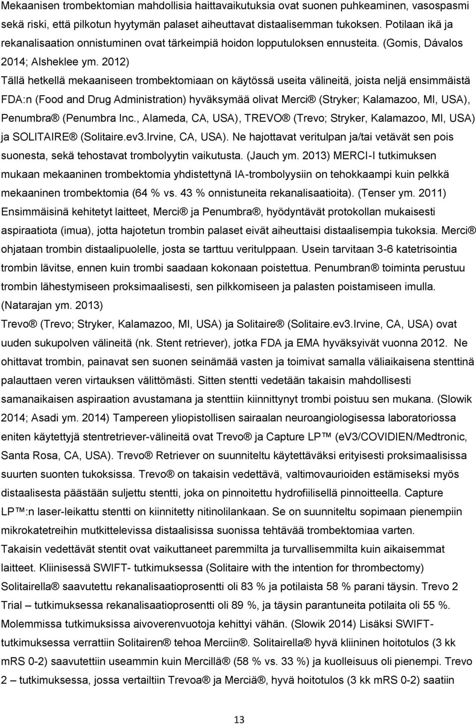 2012) Tällä hetkellä mekaaniseen trombektomiaan on käytössä useita välineitä, joista neljä ensimmäistä FDA:n (Food and Drug Administration) hyväksymää olivat Merci (Stryker; Kalamazoo, MI, USA),