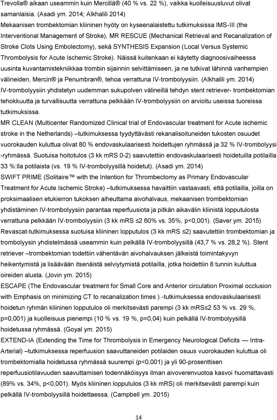 of Stroke Clots Using Embolectomy), sekä SYNTHESIS Expansion (Local Versus Systemic Thrombolysis for Acute Ischemic Stroke).