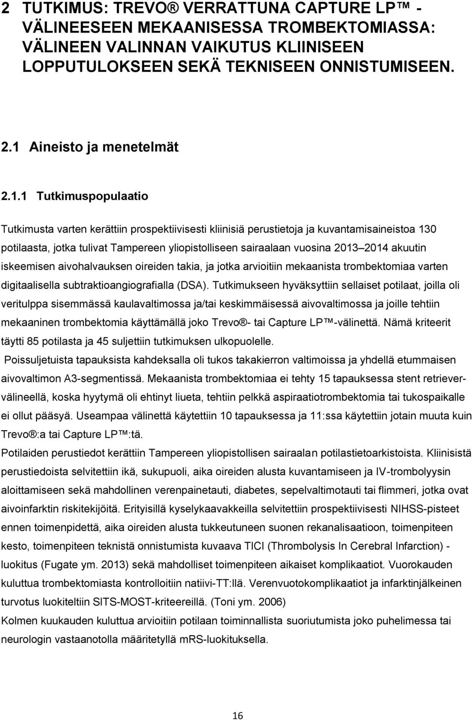 1 Tutkimuspopulaatio Tutkimusta varten kerättiin prospektiivisesti kliinisiä perustietoja ja kuvantamisaineistoa 130 potilaasta, jotka tulivat Tampereen yliopistolliseen sairaalaan vuosina 2013 2014