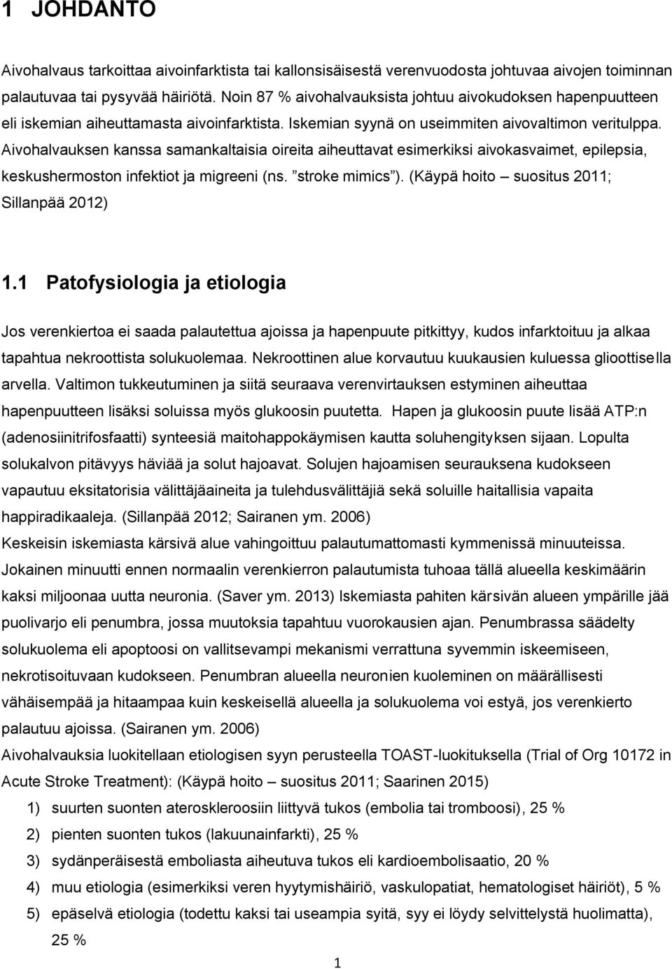 Aivohalvauksen kanssa samankaltaisia oireita aiheuttavat esimerkiksi aivokasvaimet, epilepsia, keskushermoston infektiot ja migreeni (ns. stroke mimics ).