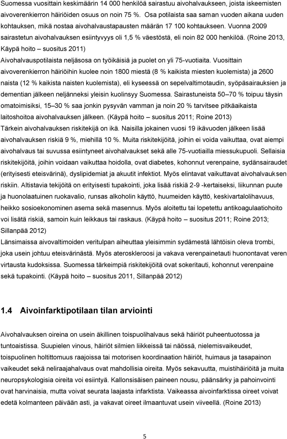 Vuonna 2009 sairastetun aivohalvauksen esiintyvyys oli 1,5 % väestöstä, eli noin 82 000 henkilöä.