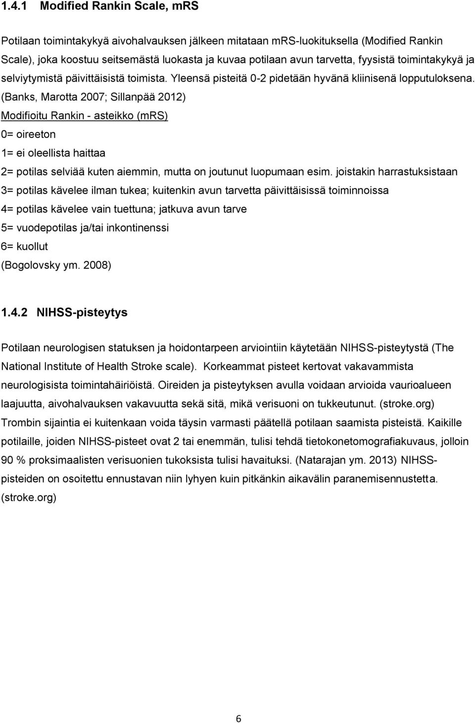 (Banks, Marotta 2007; Sillanpää 2012) Modifioitu Rankin - asteikko (mrs) 0= oireeton 1= ei oleellista haittaa 2= potilas selviää kuten aiemmin, mutta on joutunut luopumaan esim.