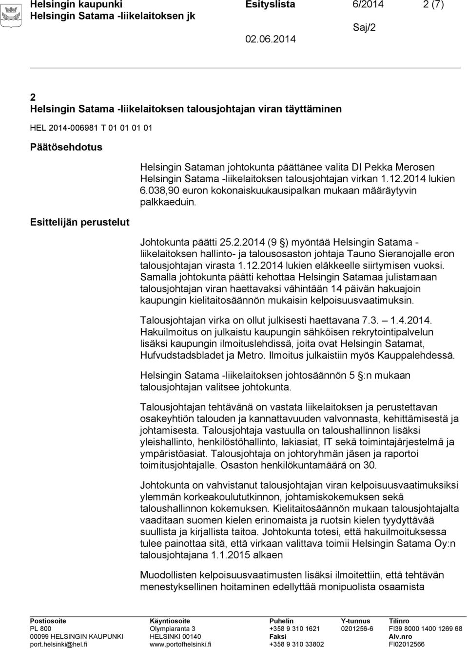 2014 lukien 6.038,90 euron kokonaiskuukausipalkan mukaan määräytyvin palkkaeduin. Johtokunta päätti 25.2.2014 (9 ) myöntää Helsingin Satama - liikelaitoksen hallinto- ja talousosaston johtaja Tauno Sieranojalle eron talousjohtajan virasta 1.