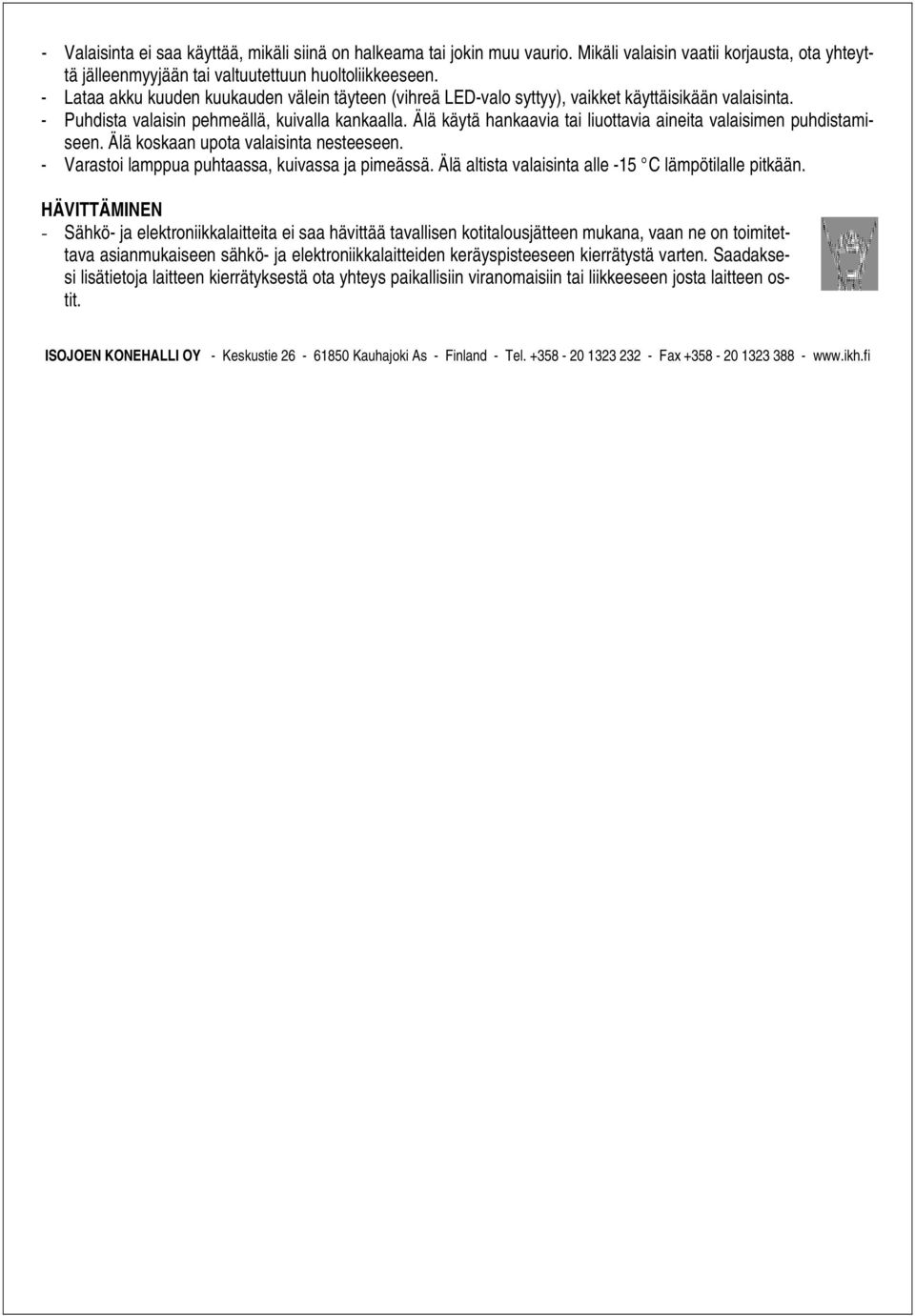 Älä käytä hankaavia tai liuottavia aineita valaisimen puhdistamiseen. Älä koskaan upota valaisinta nesteeseen. - Varastoi lamppua puhtaassa, kuivassa ja pimeässä.