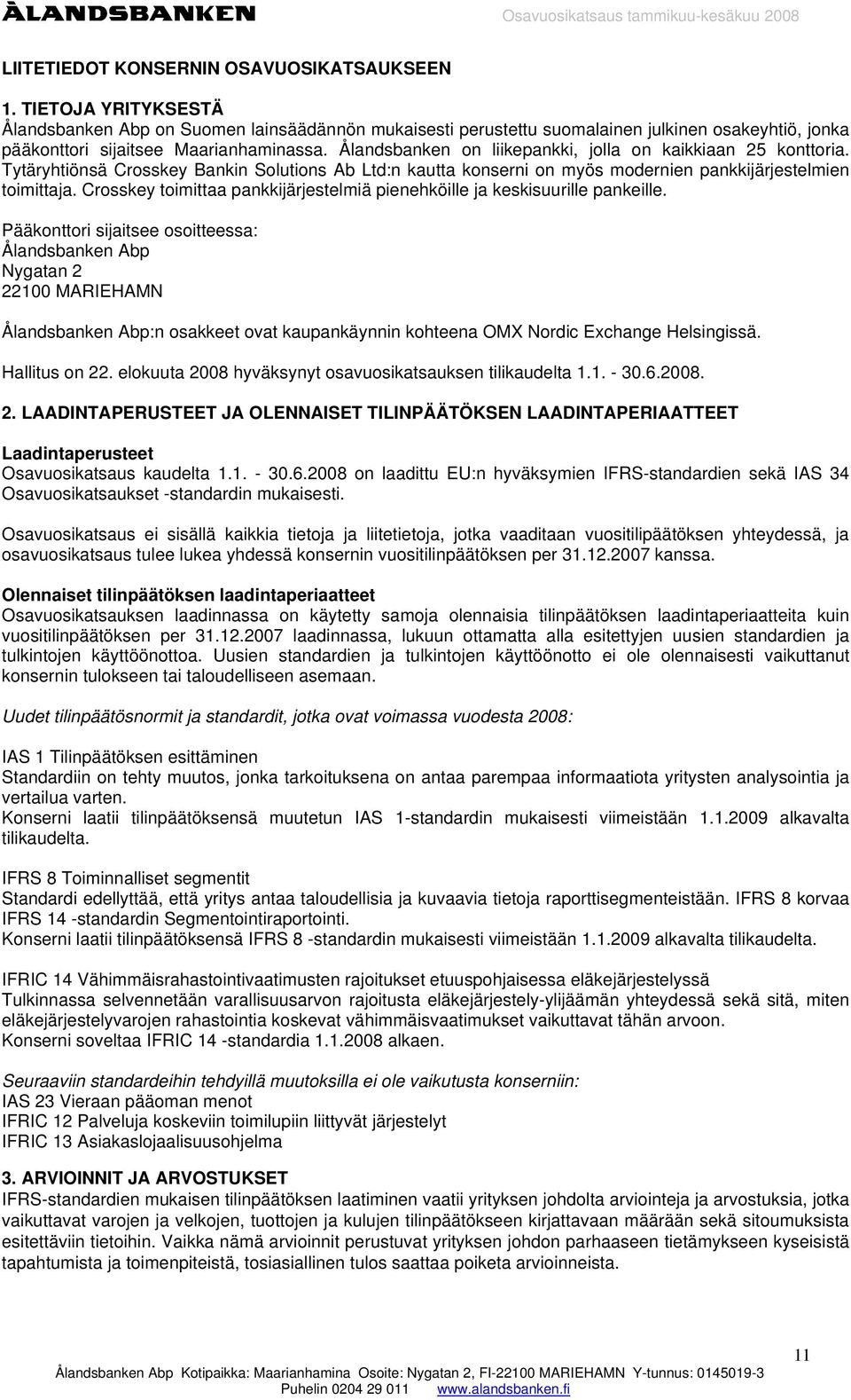 Ålandsbanken on liikepankki, jolla on kaikkiaan 25 konttoria. Tytäryhtiönsä Crosskey Bankin Solutions Ab Ltd:n kautta konserni on myös modernien pankkijärjestelmien toimittaja.