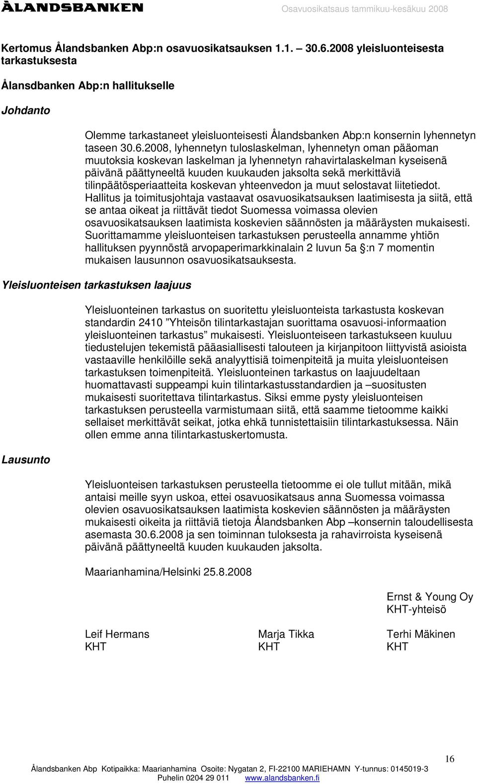 2008, lyhennetyn tuloslaskelman, lyhennetyn oman pääoman muutoksia koskevan laskelman ja lyhennetyn rahavirtalaskelman kyseisenä päivänä päättyneeltä kuuden kuukauden jaksolta sekä merkittäviä