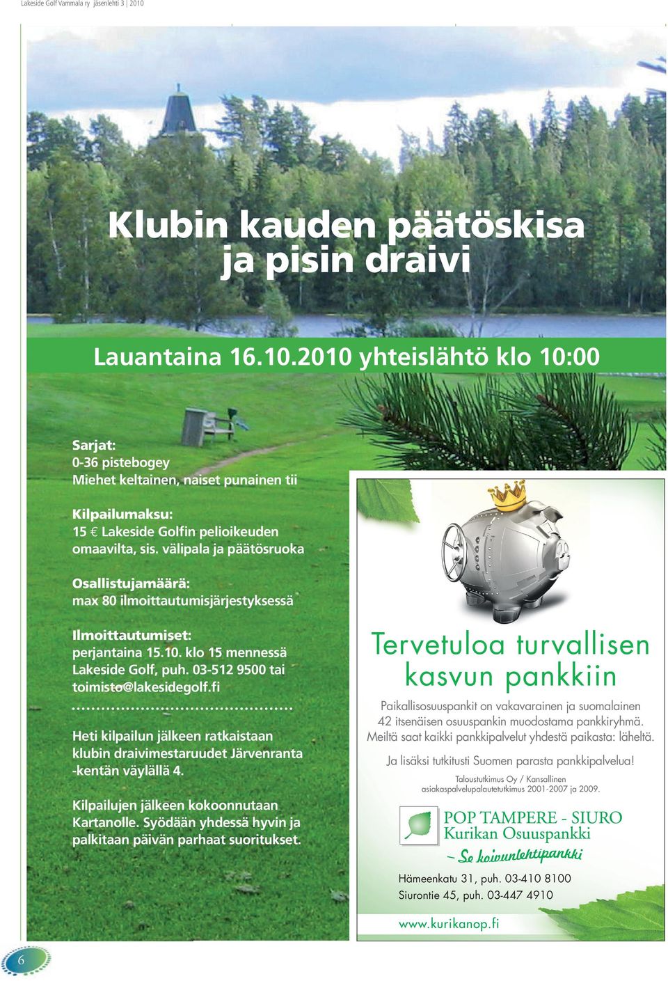 välipala ja päätösruoka Osallistujamäärä: max 80 ilmoittautumisjärjestyksessä Ilmoittautumiset: perjantaina 15.10. klo 15 mennessä Lakeside Golf, puh. 03-512 9500 tai toimisto@lakesidegolf.