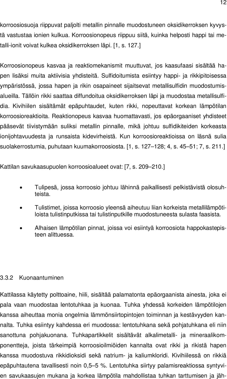 ] Korroosionopeus kasvaa ja reaktiomekanismit muuttuvat, jos kaasufaasi sisältää hapen lisäksi muita aktiivisia yhdisteitä.