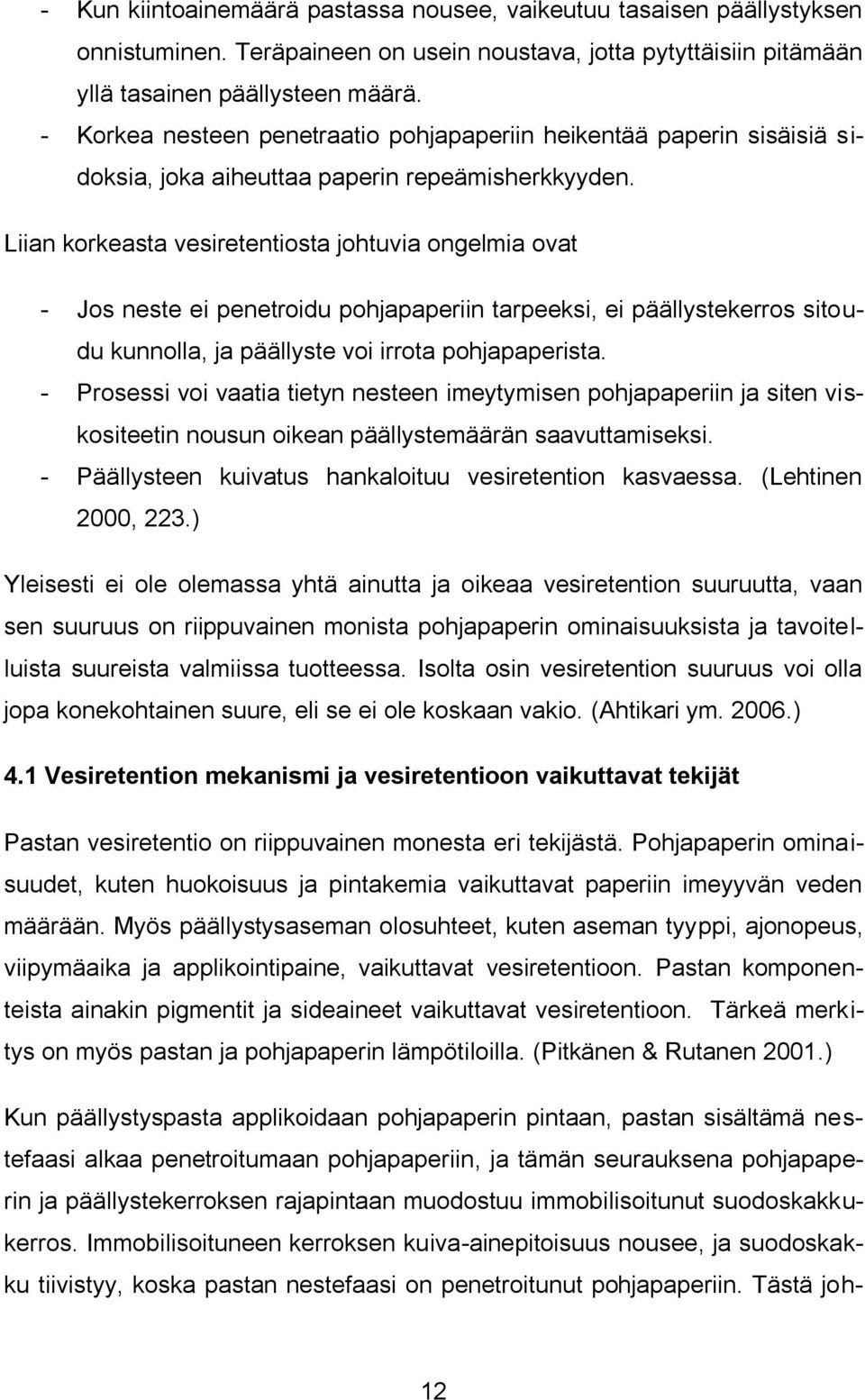 Liian korkeasta vesiretentiosta johtuvia ongelmia ovat - Jos neste ei penetroidu pohjapaperiin tarpeeksi, ei päällystekerros sitoudu kunnolla, ja päällyste voi irrota pohjapaperista.