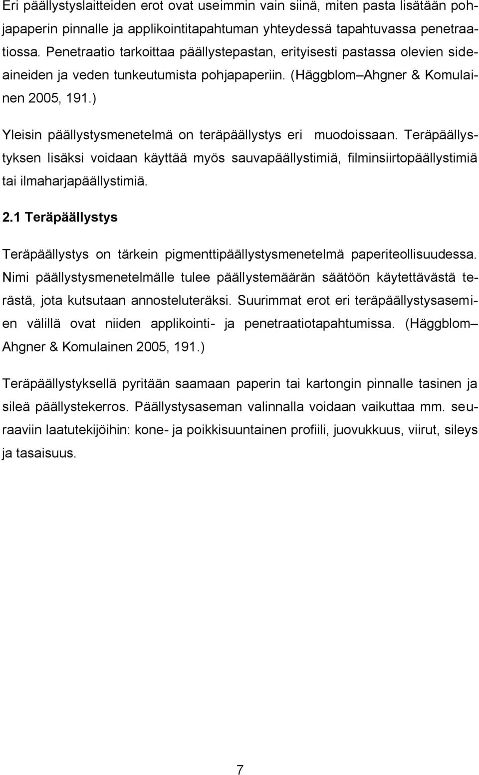 ) Yleisin päällystysmenetelmä on teräpäällystys eri muodoissaan. Teräpäällystyksen lisäksi voidaan käyttää myös sauvapäällystimiä, filminsiirtopäällystimiä tai ilmaharjapäällystimiä. 2.