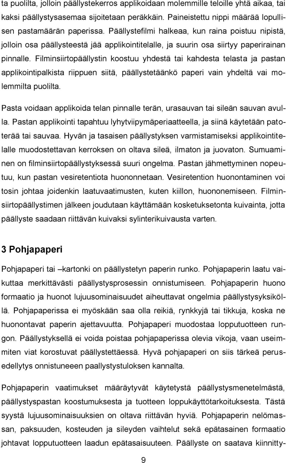 Filminsiirtopäällystin koostuu yhdestä tai kahdesta telasta ja pastan applikointipalkista riippuen siitä, päällystetäänkö paperi vain yhdeltä vai molemmilta puolilta.