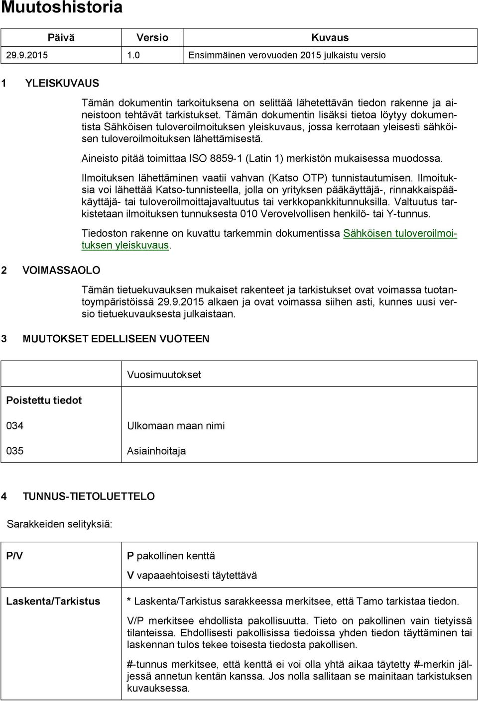 Tämän dokumentin lisäksi tietoa löytyy dokumentista Sähköisen tuloveroilmoituksen yleiskuvaus, jossa kerrotaan yleisesti sähköisen tuloveroilmoituksen lähettämisestä.