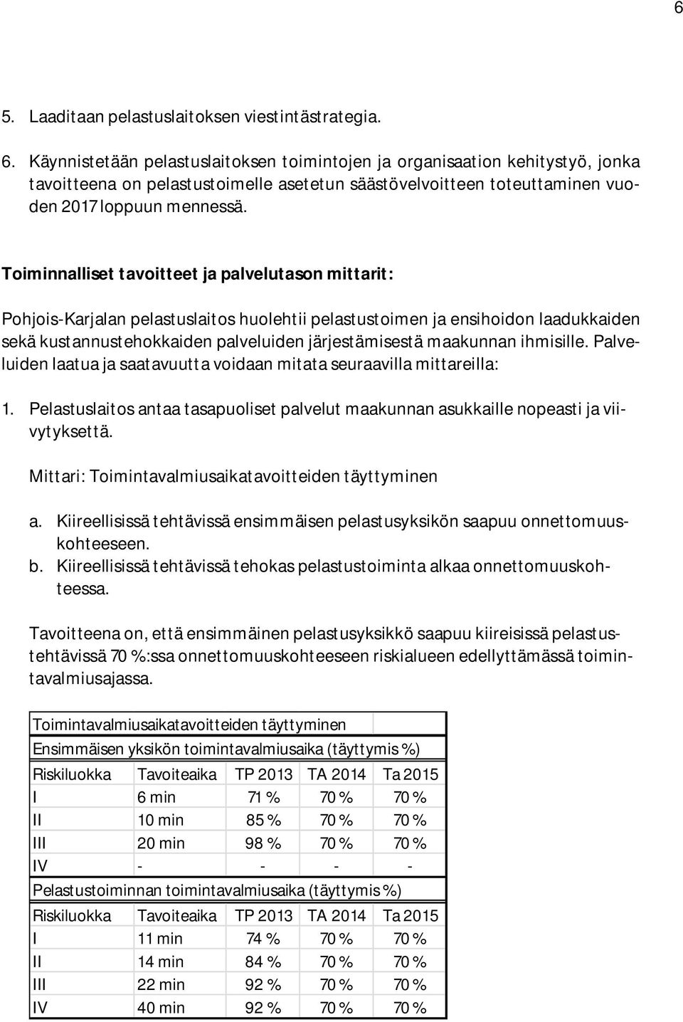 Toiminnalliset tavoitteet ja palvelutason mittarit: Pohjois-Karjalan pelastuslaitos huolehtii pelastustoimen ja ensihoidon laadukkaiden sekä kustannustehokkaiden palveluiden järjestämisestä maakunnan