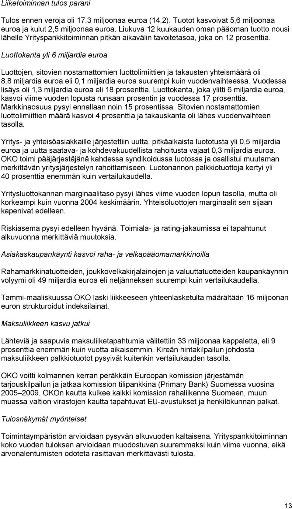 Luottokanta yli 6 miljardia euroa Luottojen, sitovien nostamattomien luottolimiittien ja takausten yhteismäärä oli 8,8 miljardia euroa eli 0,1 miljardia euroa suurempi kuin vuodenvaihteessa.