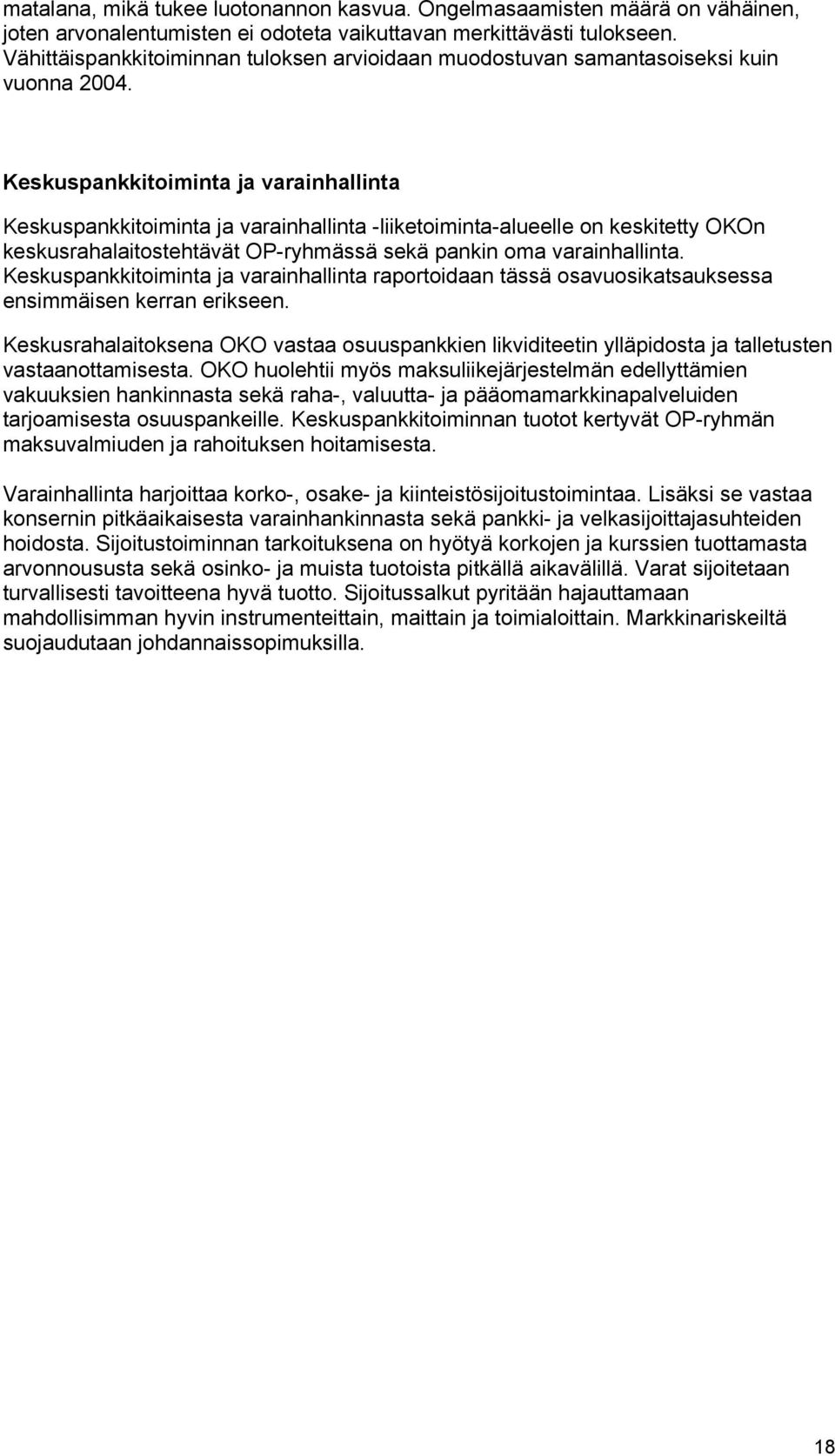 Keskuspankkitoiminta ja varainhallinta Keskuspankkitoiminta ja varainhallinta -liiketoiminta-alueelle on keskitetty OKOn keskusrahalaitostehtävät OP-ryhmässä sekä pankin oma varainhallinta.