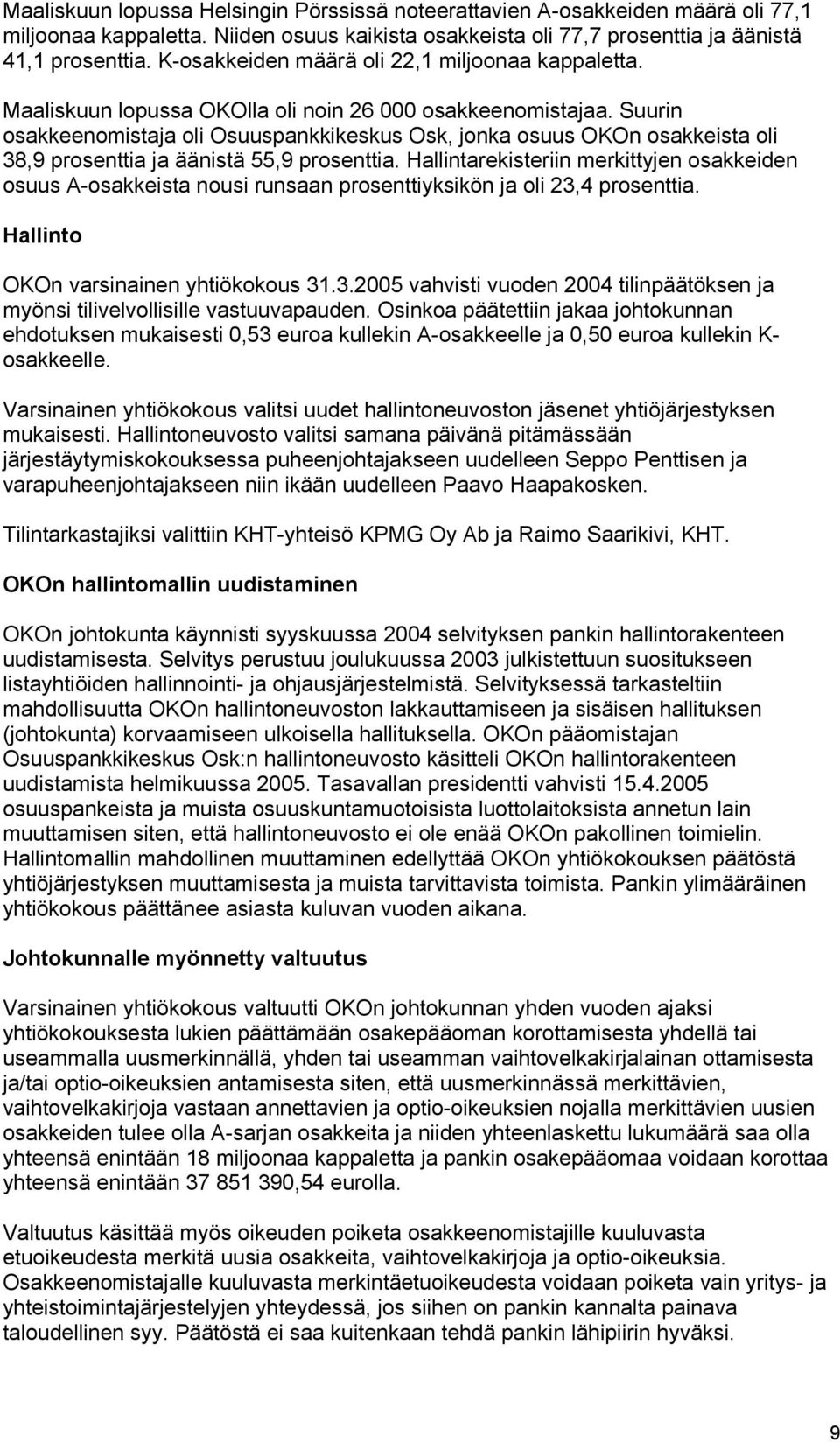 Suurin osakkeenomistaja oli Osuuspankkikeskus Osk, jonka osuus OKOn osakkeista oli 38,9 prosenttia ja äänistä 55,9 prosenttia.