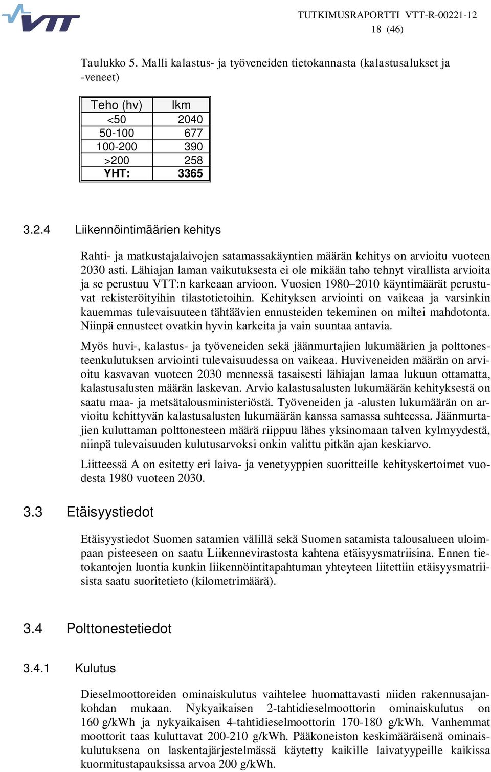 Lähiajan laman vaikutuksesta ei ole mikään taho tehnyt virallista arvioita ja se perustuu VTT:n karkeaan arvioon. Vuosien 1980 2010 käyntimäärät perustuvat rekisteröityihin tilastotietoihin.