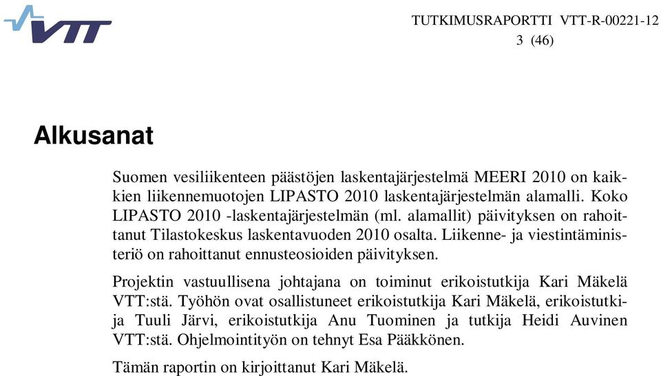 Liikenne- ja viestintäministeriö on rahoittanut ennusteosioiden päivityksen. Projektin vastuullisena johtajana on toiminut erikoistutkija Kari Mäkelä VTT:stä.