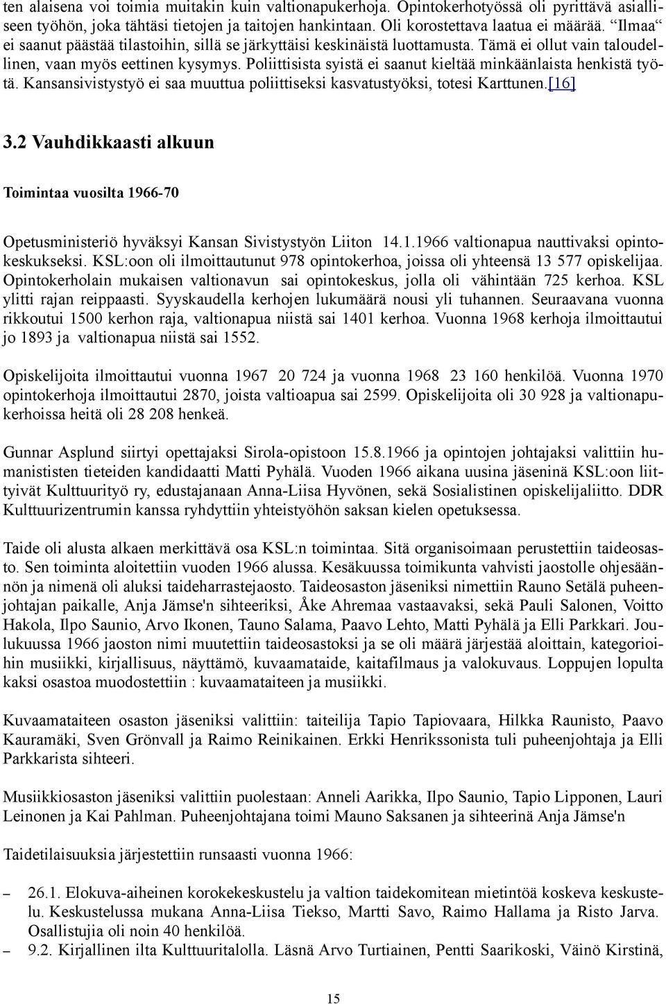 Poliittisista syistä ei saanut kieltää minkäänlaista henkistä työtä. Kansansivistystyö ei saa muuttua poliittiseksi kasvatustyöksi, totesi Karttunen.[16] 3.