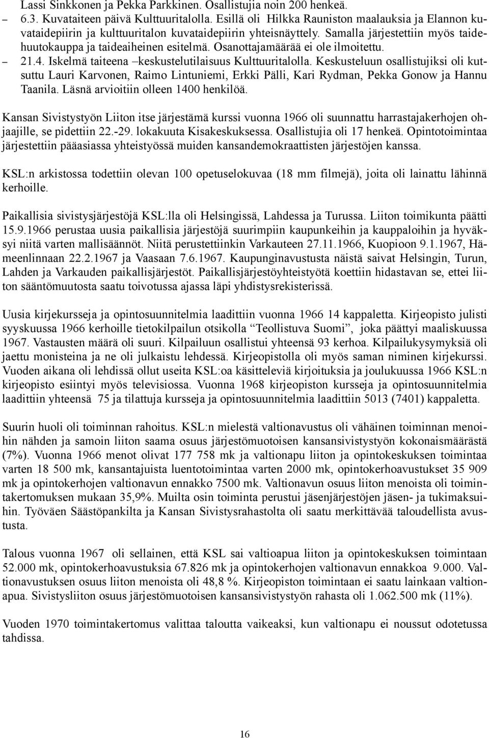 Osanottajamäärää ei ole ilmoitettu. 21.4. Iskelmä taiteena keskustelutilaisuus Kulttuuritalolla.