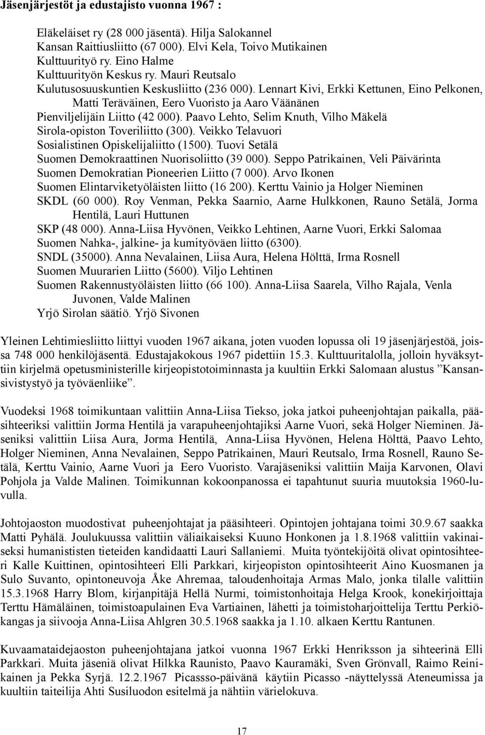 Lennart Kivi, Erkki Kettunen, Eino Pelkonen, Matti Teräväinen, Eero Vuoristo ja Aaro Väänänen Pienviljelijäin Liitto (42 000). Paavo Lehto, Selim Knuth, Vilho Mäkelä Sirola-opiston Toveriliitto (300).