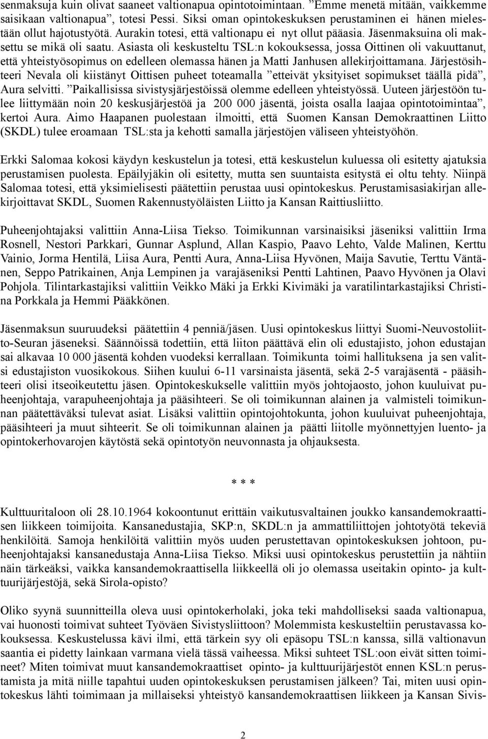 Asiasta oli keskusteltu TSL:n kokouksessa, jossa Oittinen oli vakuuttanut, että yhteistyösopimus on edelleen olemassa hänen ja Matti Janhusen allekirjoittamana.