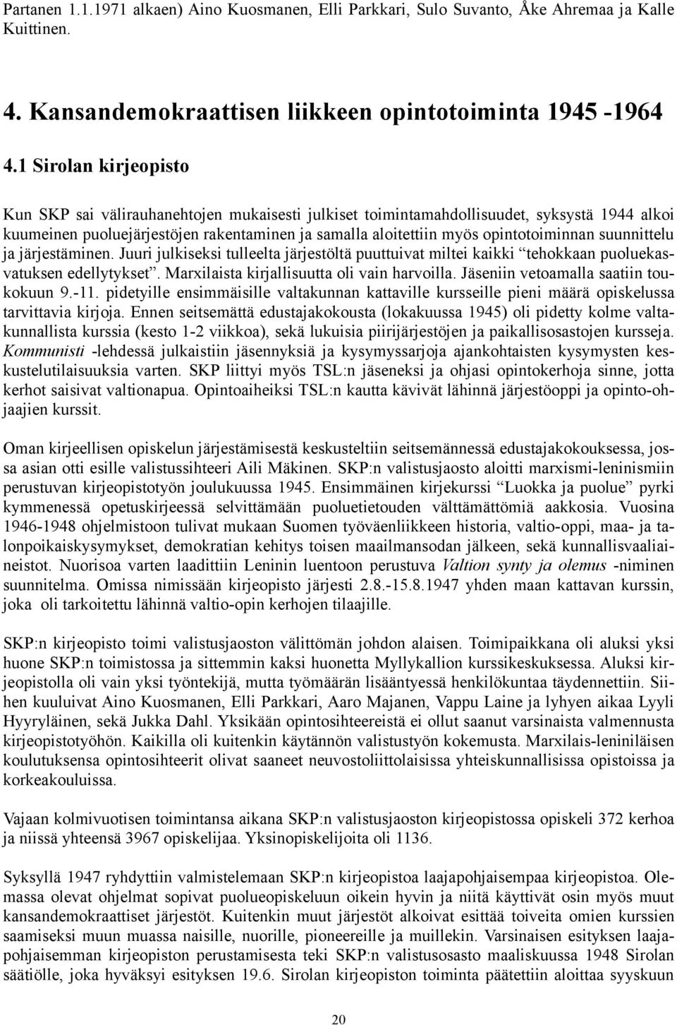 opintotoiminnan suunnittelu ja järjestäminen. Juuri julkiseksi tulleelta järjestöltä puuttuivat miltei kaikki tehokkaan puoluekasvatuksen edellytykset. Marxilaista kirjallisuutta oli vain harvoilla.