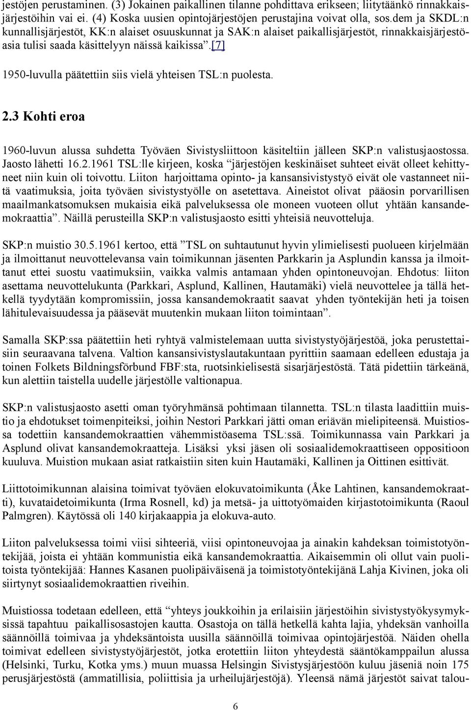 [7] 1950-luvulla päätettiin siis vielä yhteisen TSL:n puolesta. 2.3 Kohti eroa 1960-luvun alussa suhdetta Työväen Sivistysliittoon käsiteltiin jälleen SKP:n valistusjaostossa. Jaosto lähetti 16.2.1961 TSL:lle kirjeen, koska järjestöjen keskinäiset suhteet eivät olleet kehittyneet niin kuin oli toivottu.