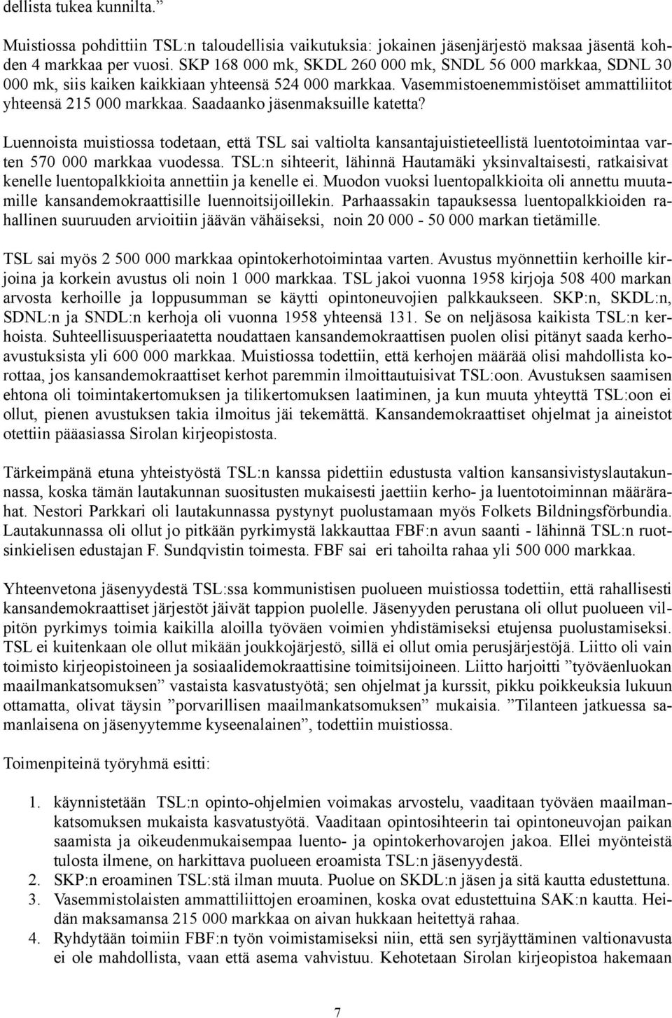 Saadaanko jäsenmaksuille katetta? Luennoista muistiossa todetaan, että TSL sai valtiolta kansantajuistieteellistä luentotoimintaa varten 570 000 markkaa vuodessa.