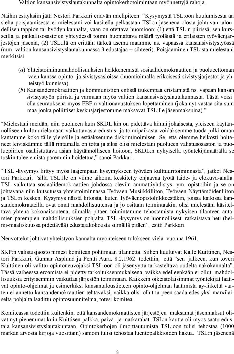 taloudellisen tappion tai hyödyn kannalta, vaan on otettava huomioon: (1) että TSL:n piirissä, sen kursseilla ja paikallisosastojen yhteydessä toimii huomattava määrä työläisiä ja erilaisten