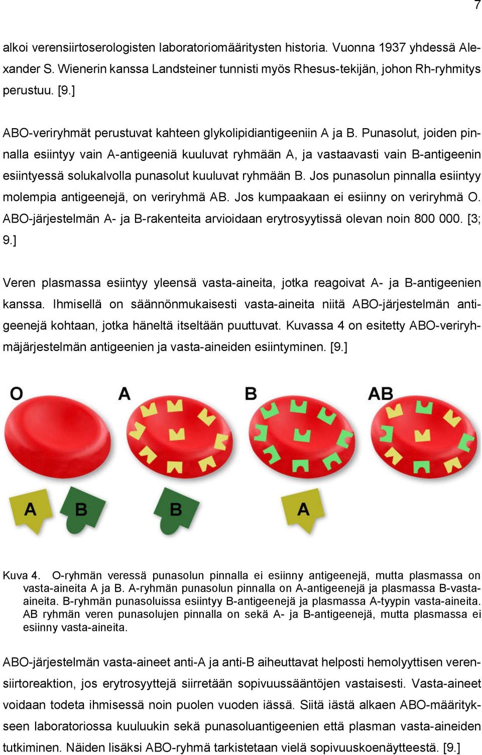 Punasolut, joiden pinnalla esiintyy vain A-antigeeniä kuuluvat ryhmään A, ja vastaavasti vain B-antigeenin esiintyessä solukalvolla punasolut kuuluvat ryhmään B.