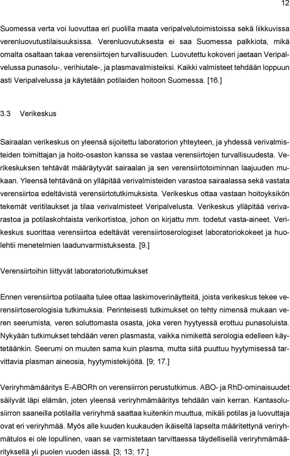 Kaikki valmisteet tehdään loppuun asti Veripalvelussa ja käytetään potilaiden hoitoon Suomessa. [16.] 3.