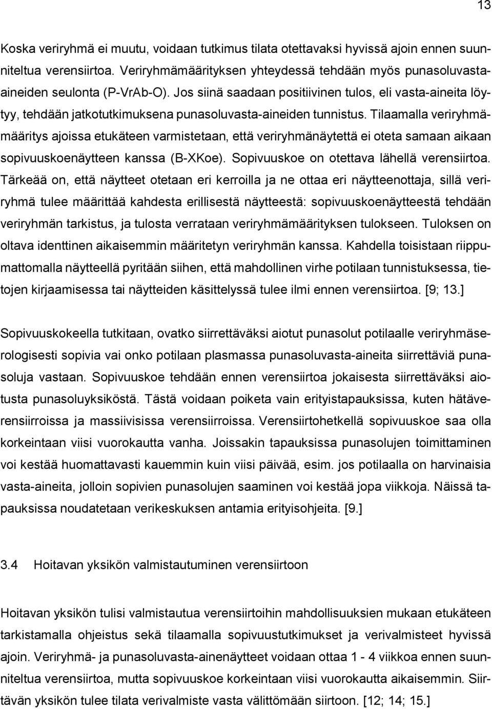 Tilaamalla veriryhmämääritys ajoissa etukäteen varmistetaan, että veriryhmänäytettä ei oteta samaan aikaan sopivuuskoenäytteen kanssa (B-XKoe). Sopivuuskoe on otettava lähellä verensiirtoa.