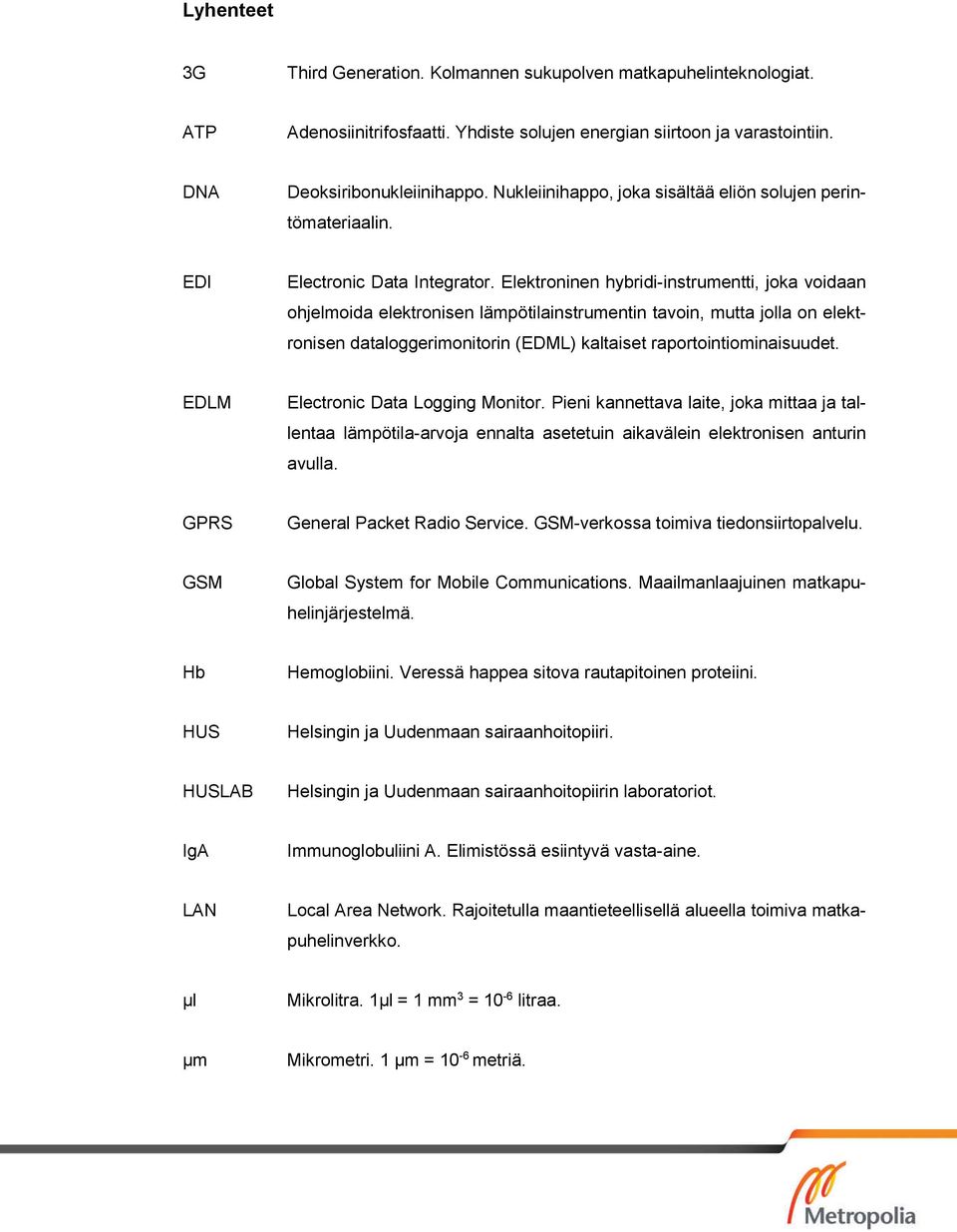 Elektroninen hybridi-instrumentti, joka voidaan ohjelmoida elektronisen lämpötilainstrumentin tavoin, mutta jolla on elektronisen dataloggerimonitorin (EDML) kaltaiset raportointiominaisuudet.