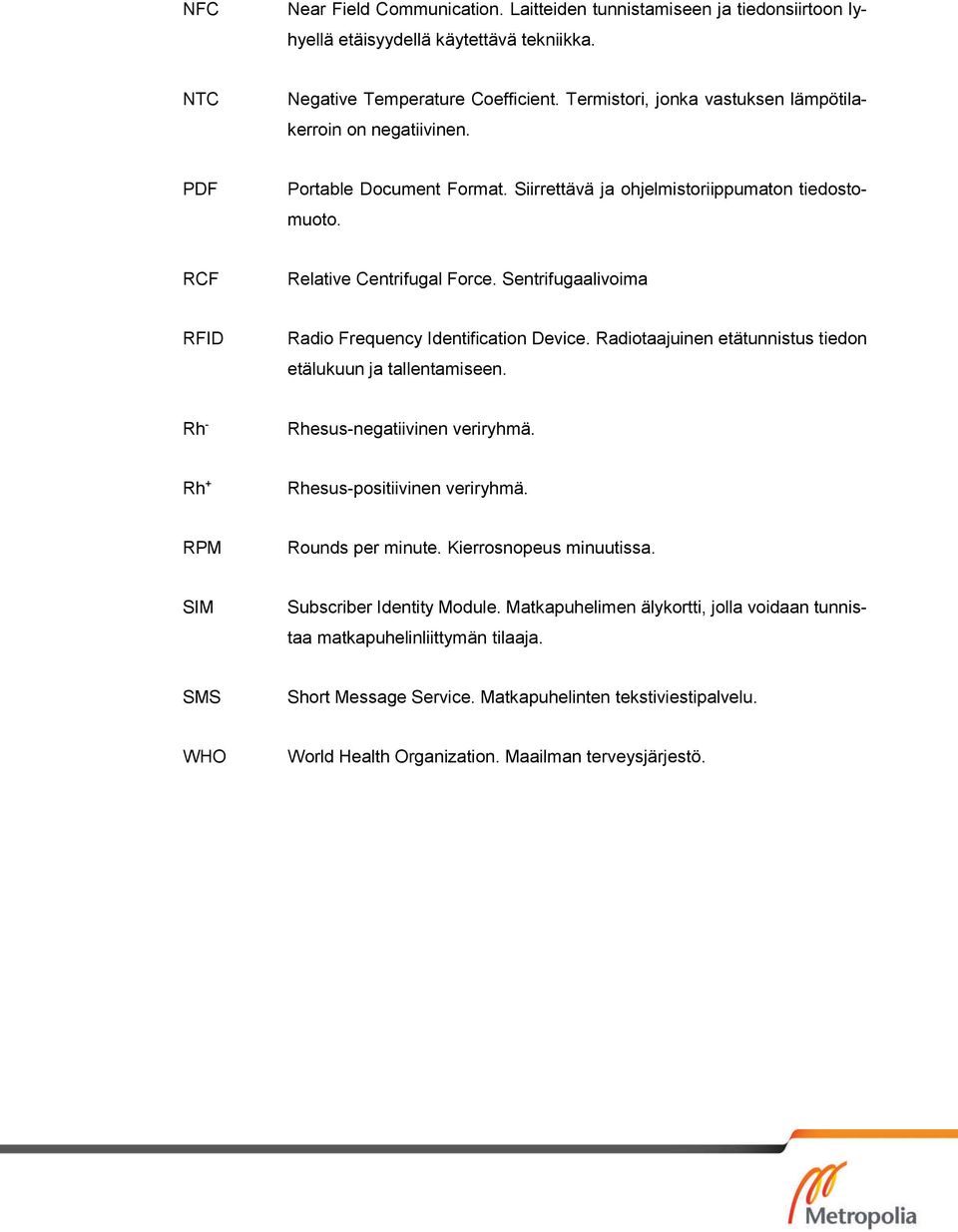 Sentrifugaalivoima RFID Radio Frequency Identification Device. Radiotaajuinen etätunnistus tiedon etälukuun ja tallentamiseen. Rh - Rhesus-negatiivinen veriryhmä. Rh + Rhesus-positiivinen veriryhmä.