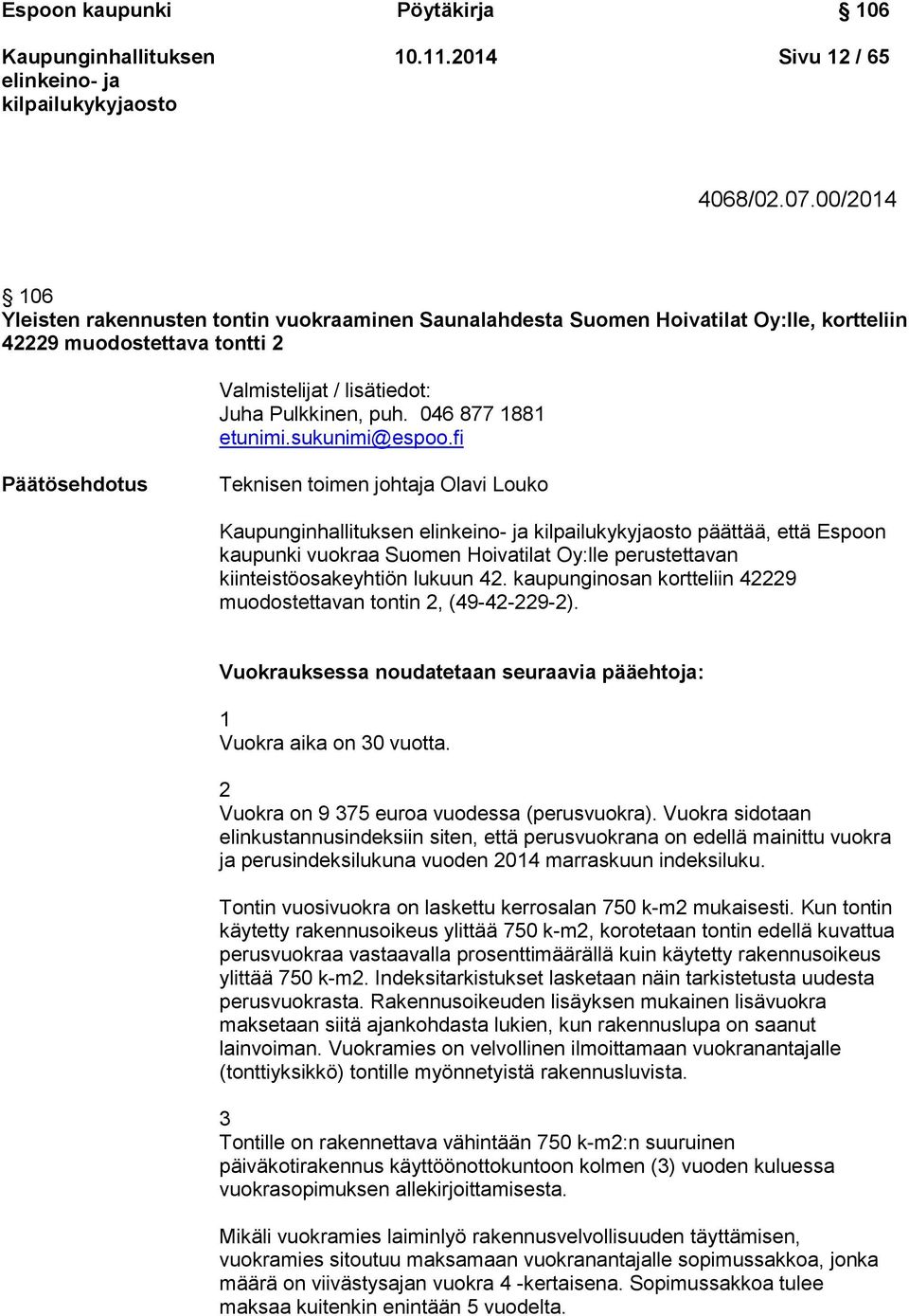 046 877 1881 etunimi.sukunimi@espoo.fi Päätösehdotus Teknisen toimen johtaja Olavi Louko päättää, että Espoon kaupunki vuokraa Suomen Hoivatilat Oy:lle perustettavan kiinteistöosakeyhtiön lukuun 42.