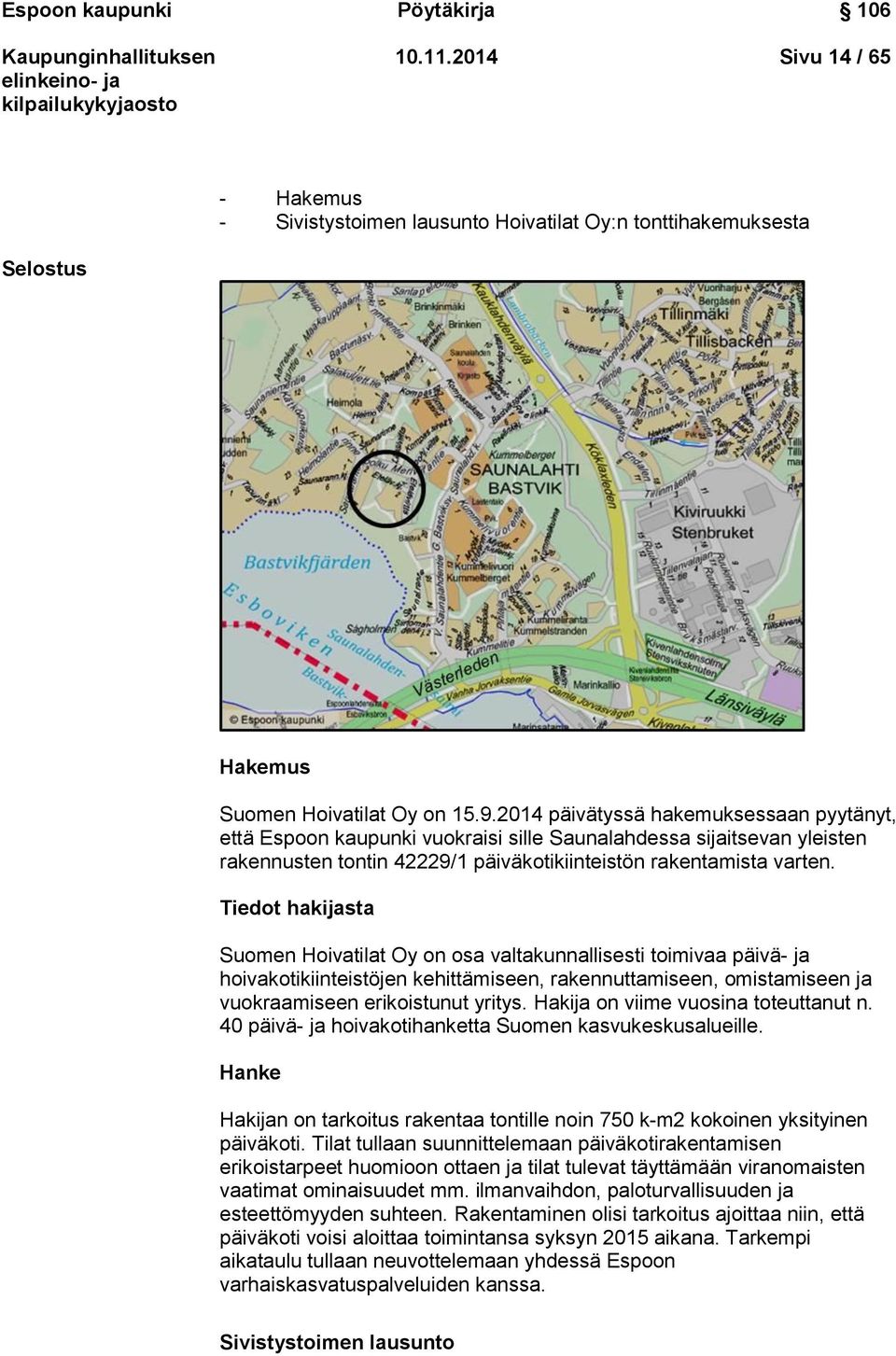 Tiedot hakijasta Suomen Hoivatilat Oy on osa valtakunnallisesti toimivaa päivä- ja hoivakotikiinteistöjen kehittämiseen, rakennuttamiseen, omistamiseen ja vuokraamiseen erikoistunut yritys.