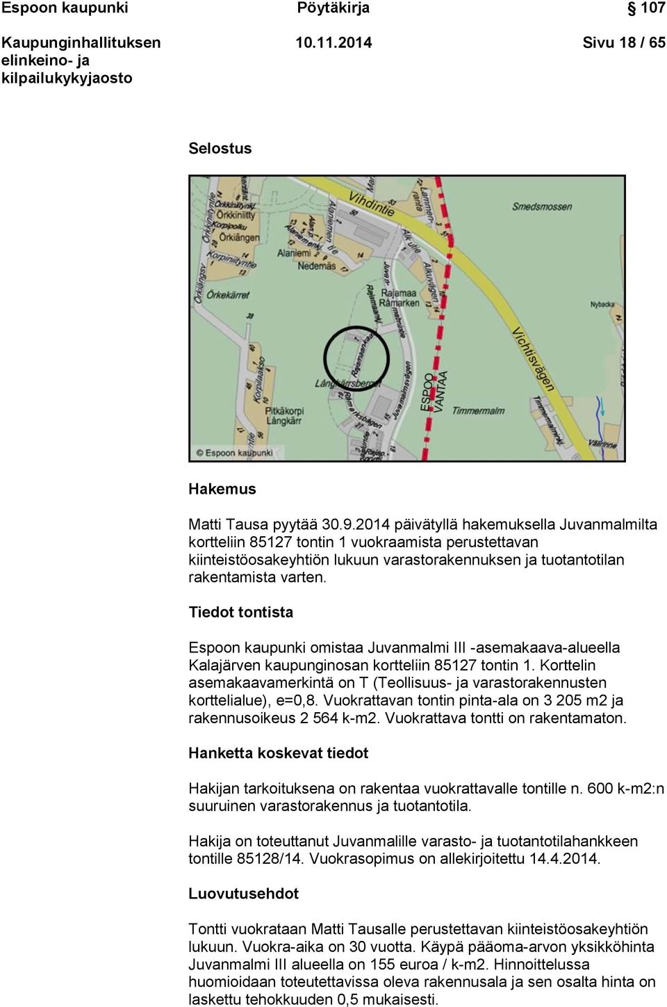 Tiedot tontista Espoon kaupunki omistaa Juvanmalmi III -asemakaava-alueella Kalajärven kaupunginosan kortteliin 85127 tontin 1.