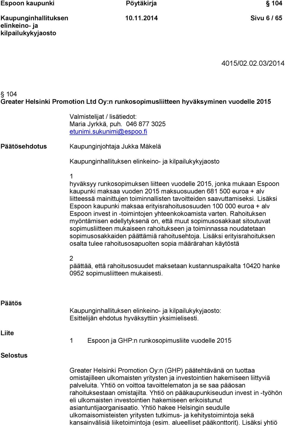 fi Päätösehdotus Kaupunginjohtaja Jukka Mäkelä 1 hyväksyy runkosopimuksen liitteen vuodelle 2015, jonka mukaan Espoon kaupunki maksaa vuoden 2015 maksuosuuden 681 500 euroa + alv liitteessä