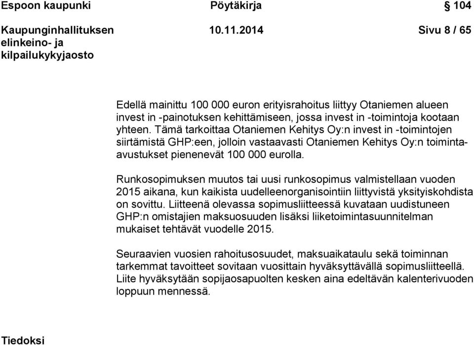 Tämä tarkoittaa Otaniemen Kehitys Oy:n invest in -toimintojen siirtämistä GHP:een, jolloin vastaavasti Otaniemen Kehitys Oy:n toimintaavustukset pienenevät 100 000 eurolla.