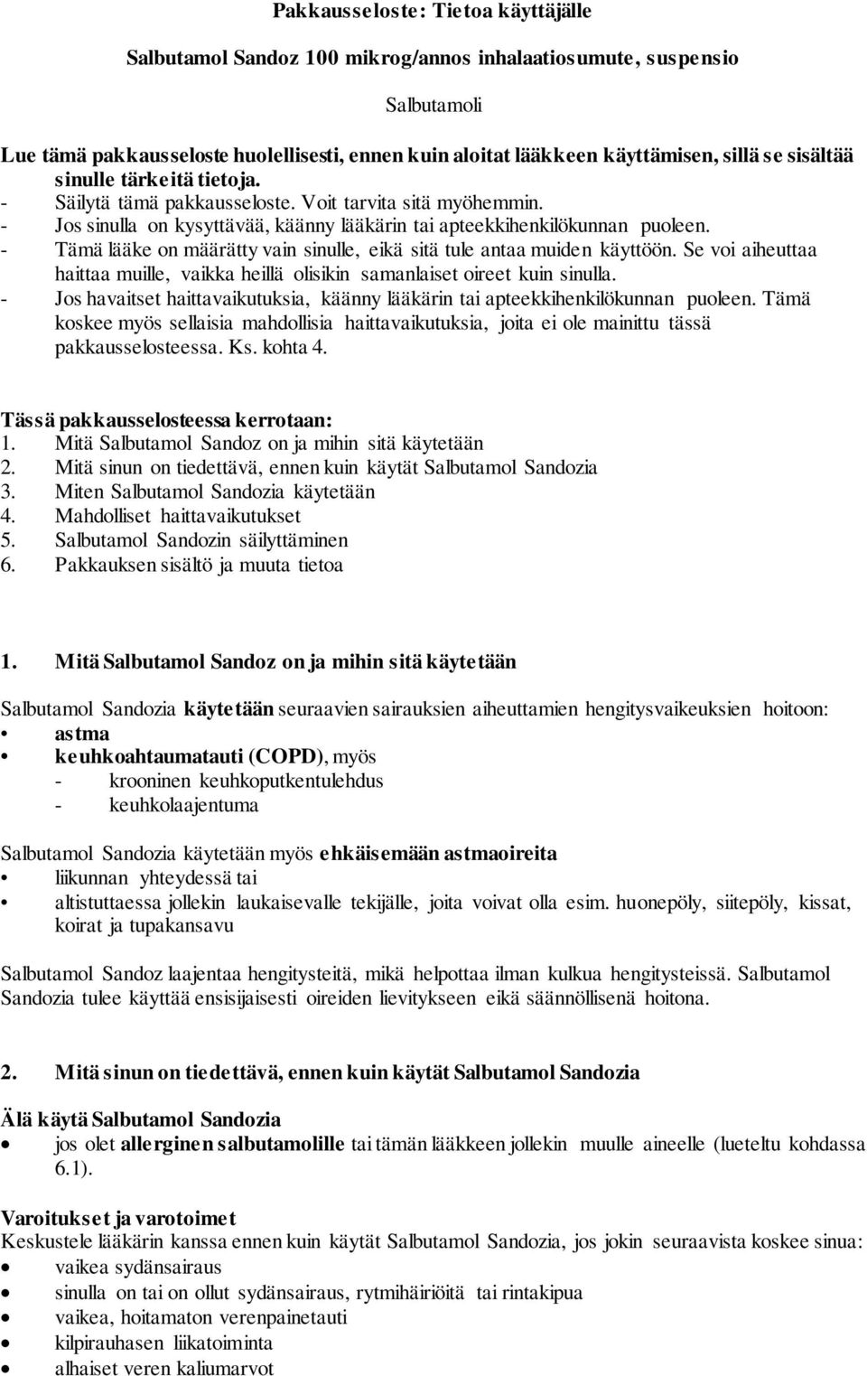 - Tämä lääke on määrätty vain sinulle, eikä sitä tule antaa muiden käyttöön. Se voi aiheuttaa haittaa muille, vaikka heillä olisikin samanlaiset oireet kuin sinulla.