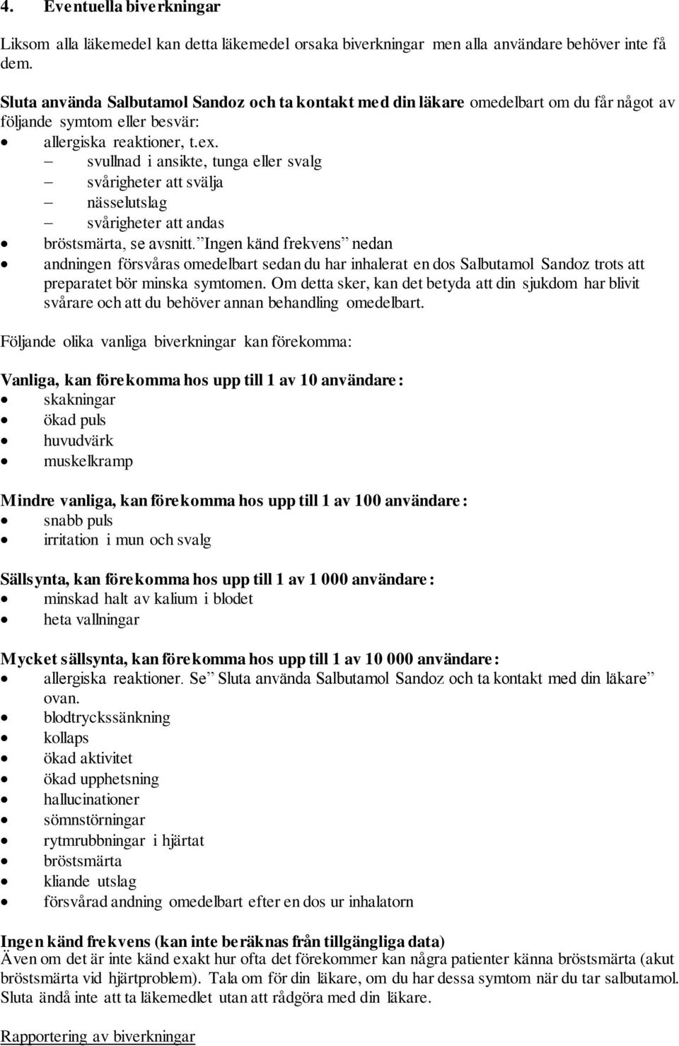 svullnad i ansikte, tunga eller svalg svårigheter att svälja nässelutslag svårigheter att andas bröstsmärta, se avsnitt.