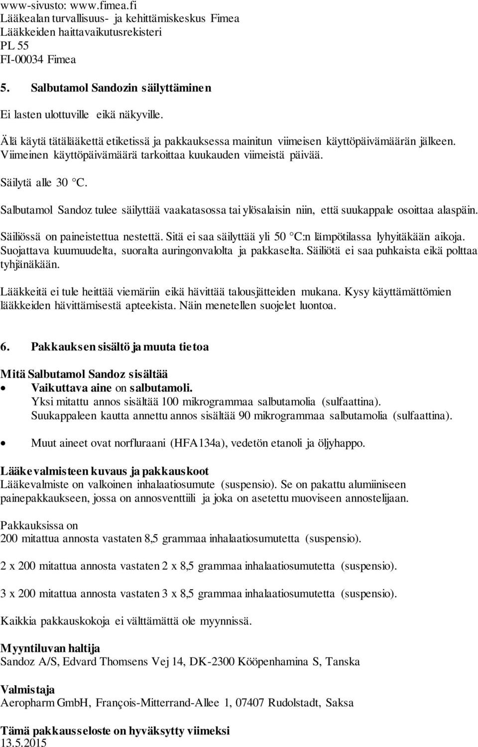 Viimeinen käyttöpäivämäärä tarkoittaa kuukauden viimeistä päivää. Säilytä alle 30 C. Salbutamol Sandoz tulee säilyttää vaakatasossa tai ylösalaisin niin, että suukappale osoittaa alaspäin.