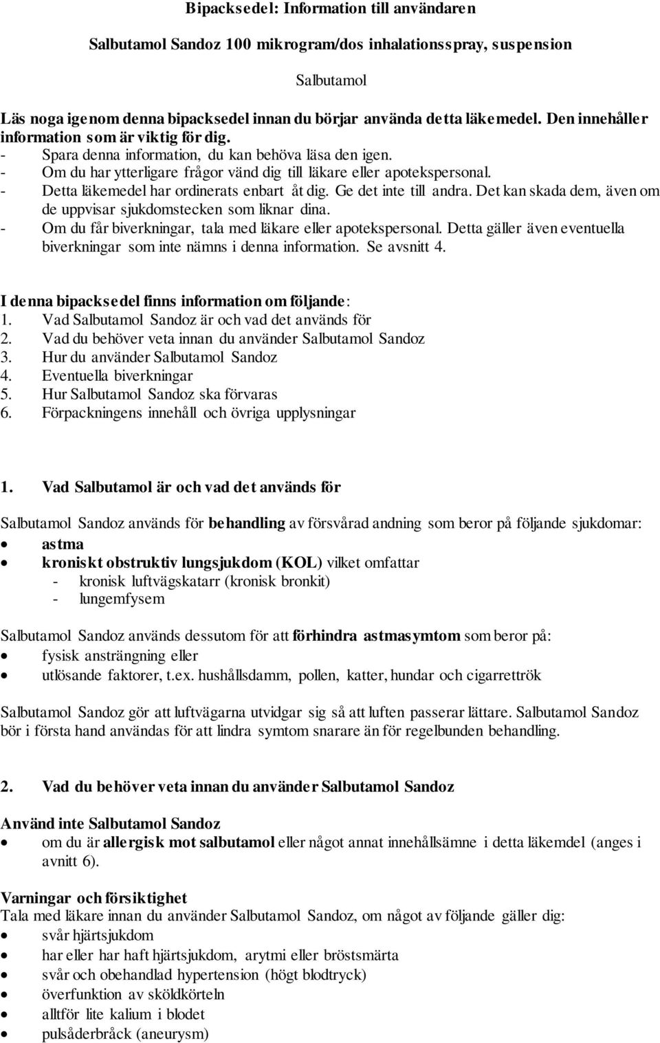 - Detta läkemedel har ordinerats enbart åt dig. Ge det inte till andra. Det kan skada dem, även om de uppvisar sjukdomstecken som liknar dina.